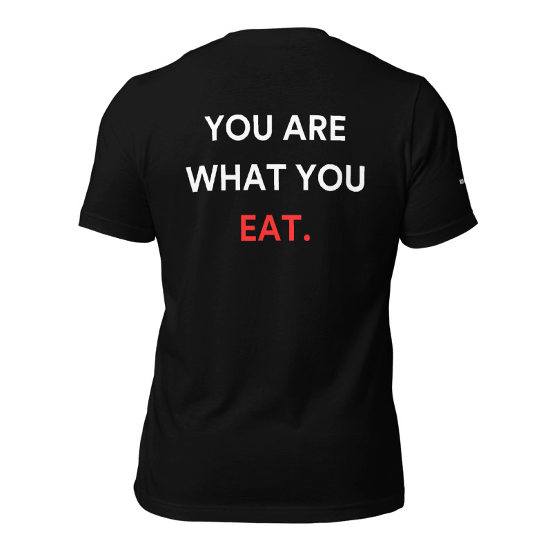 YOU ARE WHAT YOU EAT.
